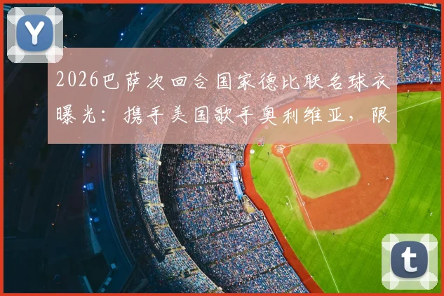 2026巴萨次回合国家德比联名球衣曝光:携手美国歌手奥利维亚,限量版设计引热议
